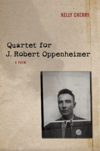 Quartet for J. Robert Oppenheimer By Kelly Cherry ’61 