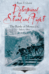 Determined to Stand and Fight: The Battle of Monocacy, July 9, 1864 By Ryan Quint ’15  