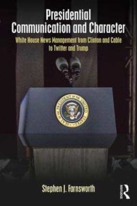 Stephen Farnsworth's new book is Presidential Communication and Character: White House News Management From Clinton and Cable to Twitter and Trump.